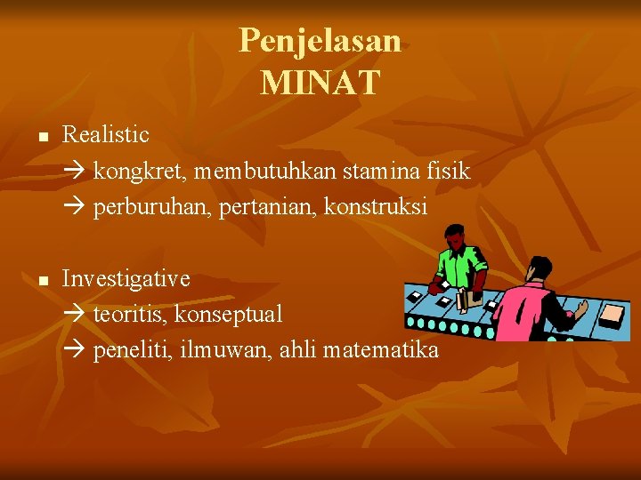 Penjelasan MINAT n n Realistic kongkret, membutuhkan stamina fisik perburuhan, pertanian, konstruksi Investigative teoritis,