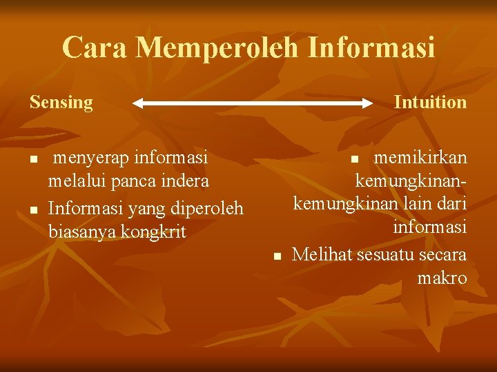 Cara Memperoleh Informasi Sensing n n Intuition menyerap informasi melalui panca indera Informasi yang