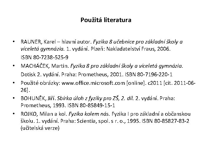 Použitá literatura • RAUNER, Karel – hlavní autor. Fyzika 8 učebnice pro základní školy