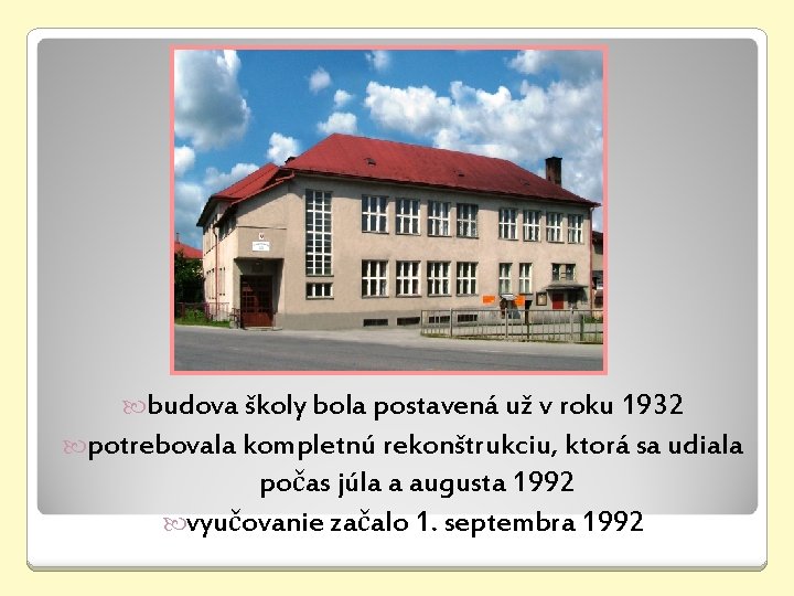  budova školy bola postavená už v roku 1932 potrebovala kompletnú rekonštrukciu, ktorá sa