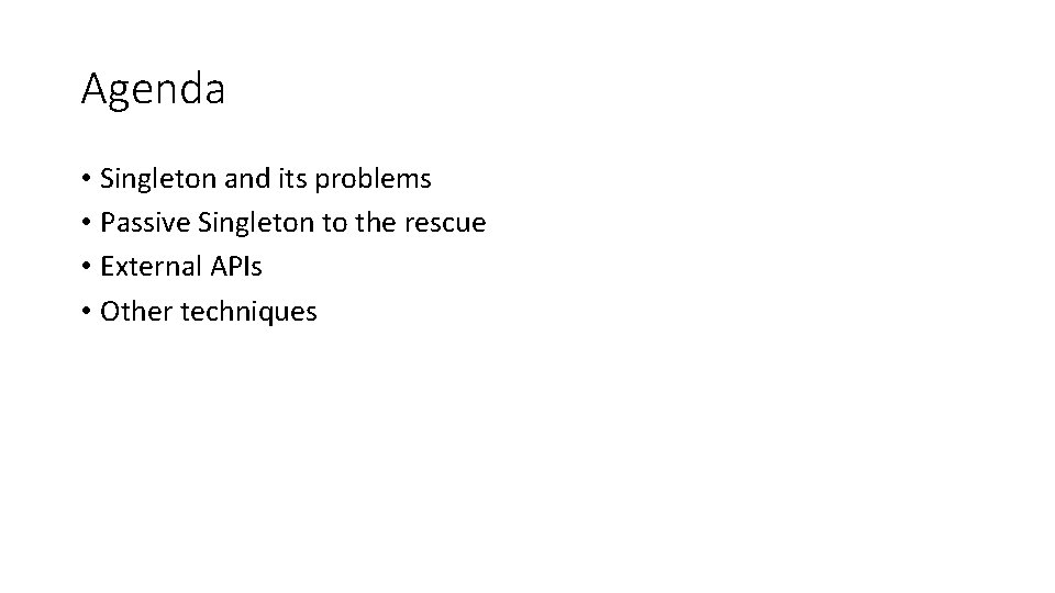 Agenda • Singleton and its problems • Passive Singleton to the rescue • External