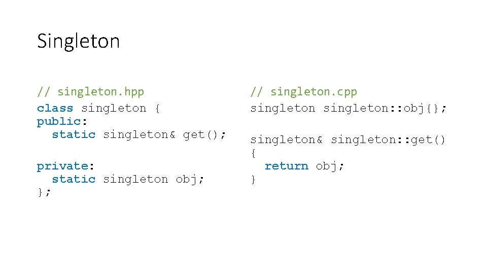 Singleton // singleton. hpp class singleton { public: static singleton& get(); private: static singleton