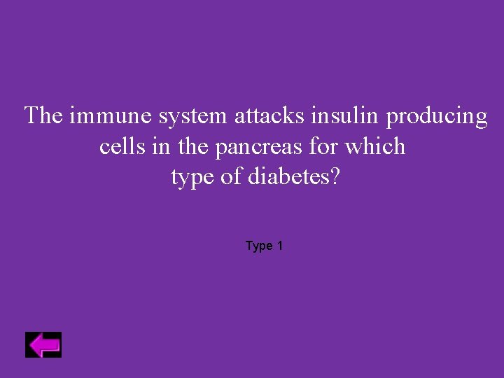 The immune system attacks insulin producing cells in the pancreas for which type of