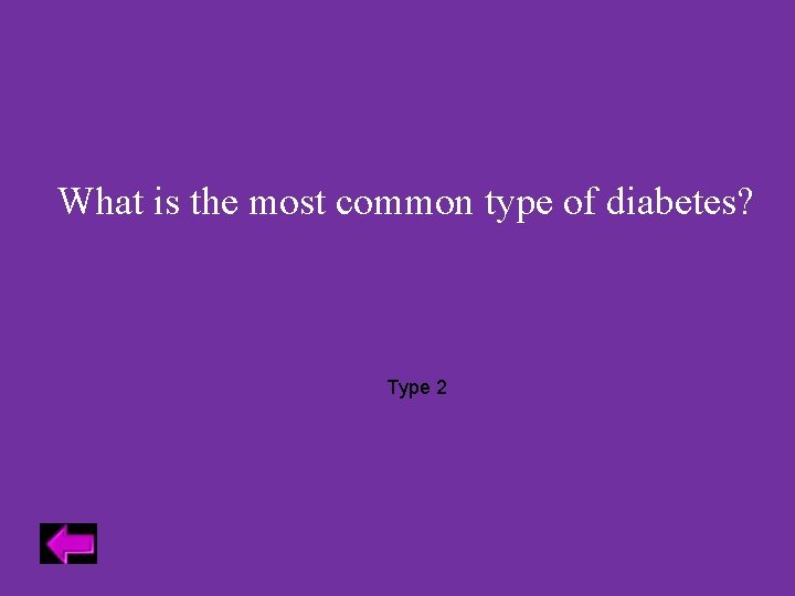 What is the most common type of diabetes? Type 2 