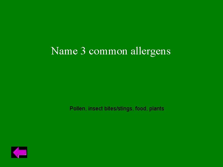 Name 3 common allergens Pollen, insect bites/stings, food, plants 