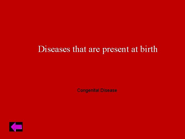 Diseases that are present at birth Congenital Disease 