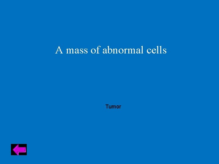 A mass of abnormal cells Tumor 