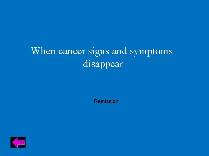 When cancer signs and symptoms disappear Remission 