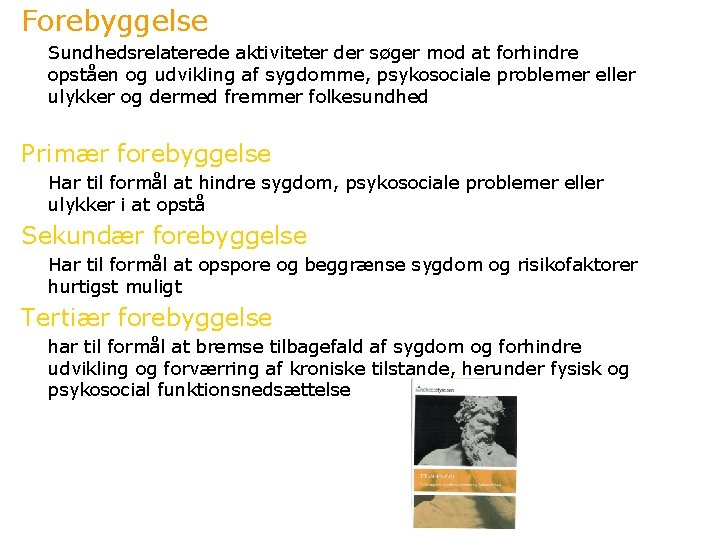 Forebyggelse Sundhedsrelaterede aktiviteter der søger mod at forhindre opståen og udvikling af sygdomme, psykosociale