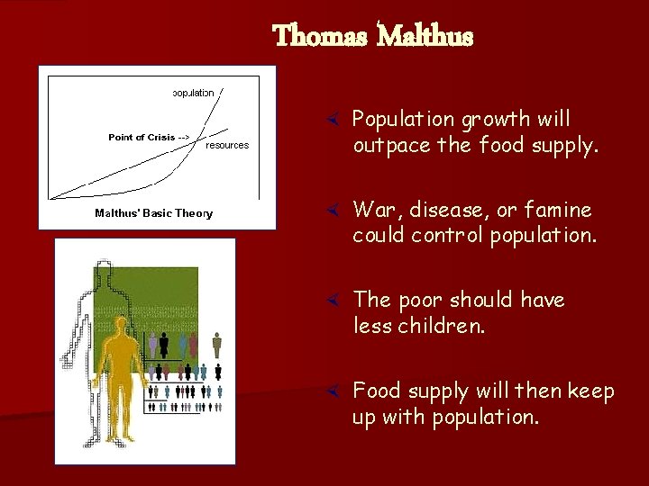 Thomas Malthus × Population growth will outpace the food supply. × War, disease, or