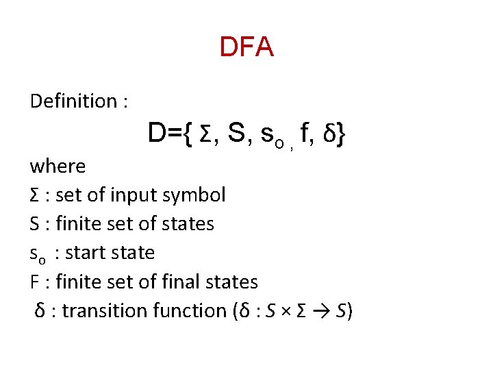 DFA Definition : D={ Σ, S, so , f, δ} where Σ : set
