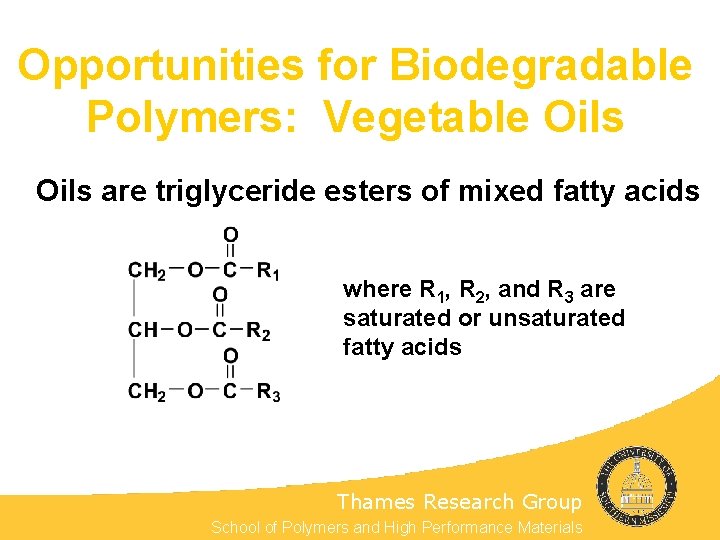 Opportunities for Biodegradable Polymers: Vegetable Oils are triglyceride esters of mixed fatty acids where