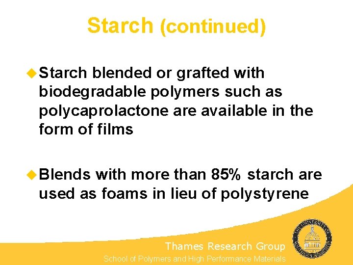 Starch (continued) u Starch blended or grafted with biodegradable polymers such as polycaprolactone are