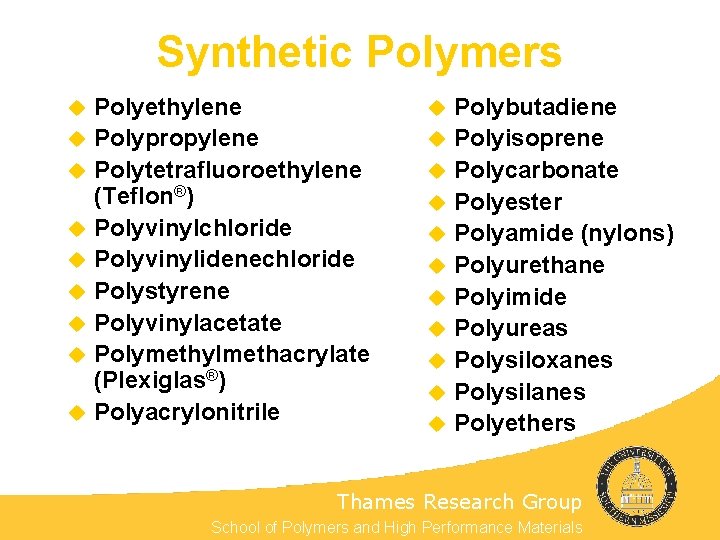 Synthetic Polymers u u u u u Polyethylene Polypropylene Polytetrafluoroethylene (Teflon®) Polyvinylchloride Polyvinylidenechloride Polystyrene