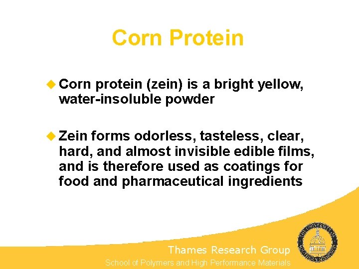 Corn Protein u Corn protein (zein) is a bright yellow, water-insoluble powder u Zein