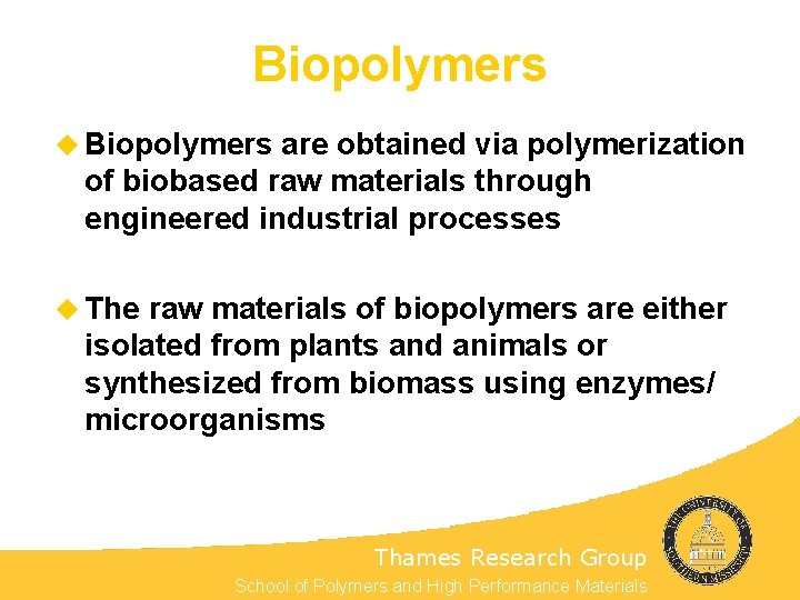 Biopolymers u Biopolymers are obtained via polymerization of biobased raw materials through engineered industrial