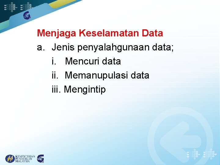 Menjaga Keselamatan Data a. Jenis penyalahgunaan data; i. Mencuri data ii. Memanupulasi data iii.