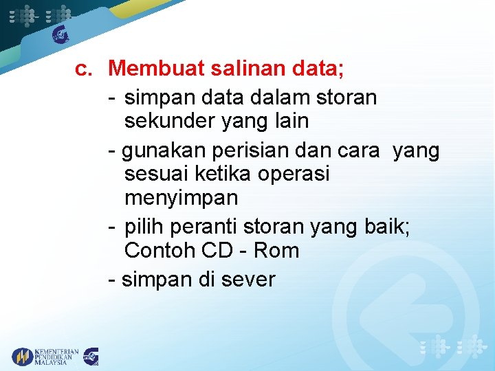 c. Membuat salinan data; - simpan data dalam storan sekunder yang lain - gunakan