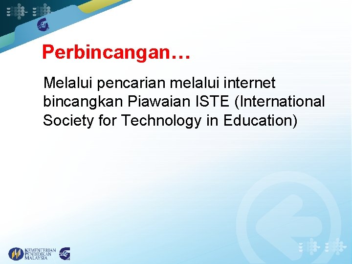 Perbincangan… Melalui pencarian melalui internet bincangkan Piawaian ISTE (International Society for Technology in Education)