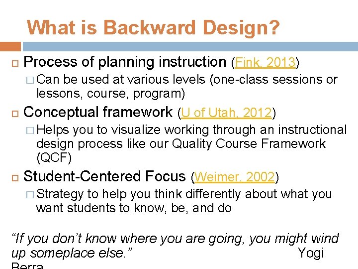 What is Backward Design? Process of planning instruction (Fink, 2013) � Can be used