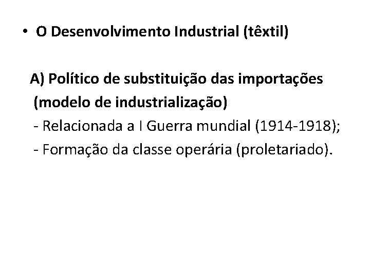  • O Desenvolvimento Industrial (têxtil) A) Político de substituição das importações (modelo de