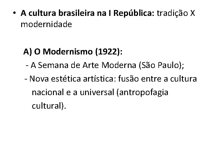  • A cultura brasileira na I República: tradição X modernidade A) O Modernismo