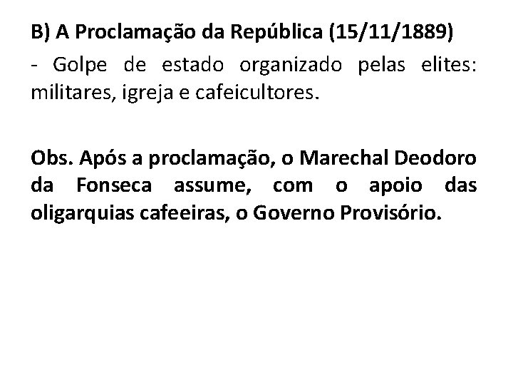 B) A Proclamação da República (15/11/1889) Golpe de estado organizado pelas elites: militares, igreja