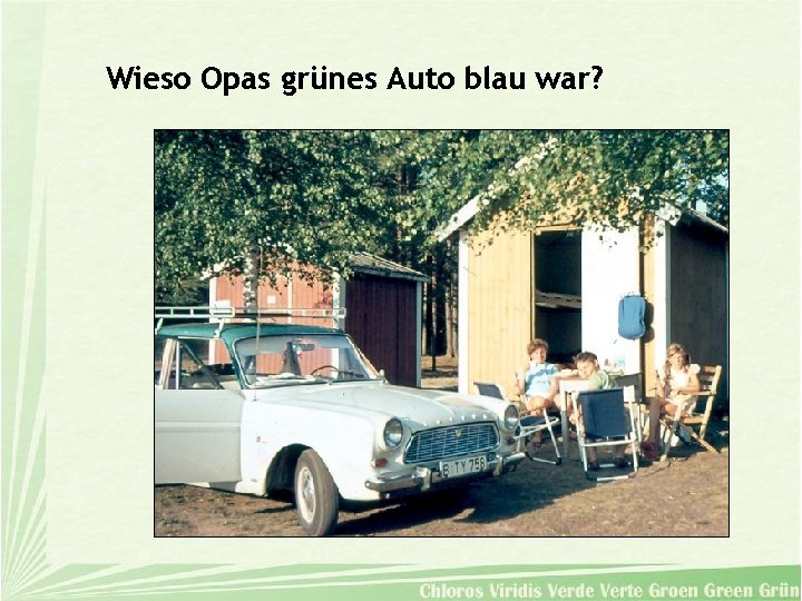 Wieso Opas grünes Auto blau war? 