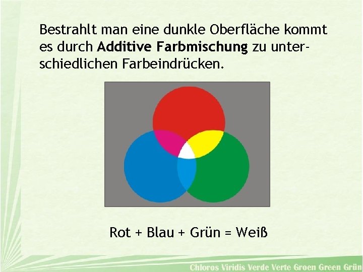 Bestrahlt man eine dunkle Oberfläche kommt es durch Additive Farbmischung zu unterschiedlichen Farbeindrücken. Rot