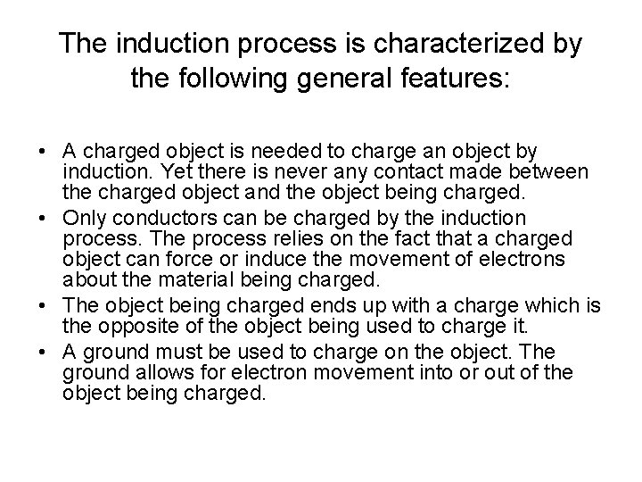 The induction process is characterized by the following general features: • A charged object