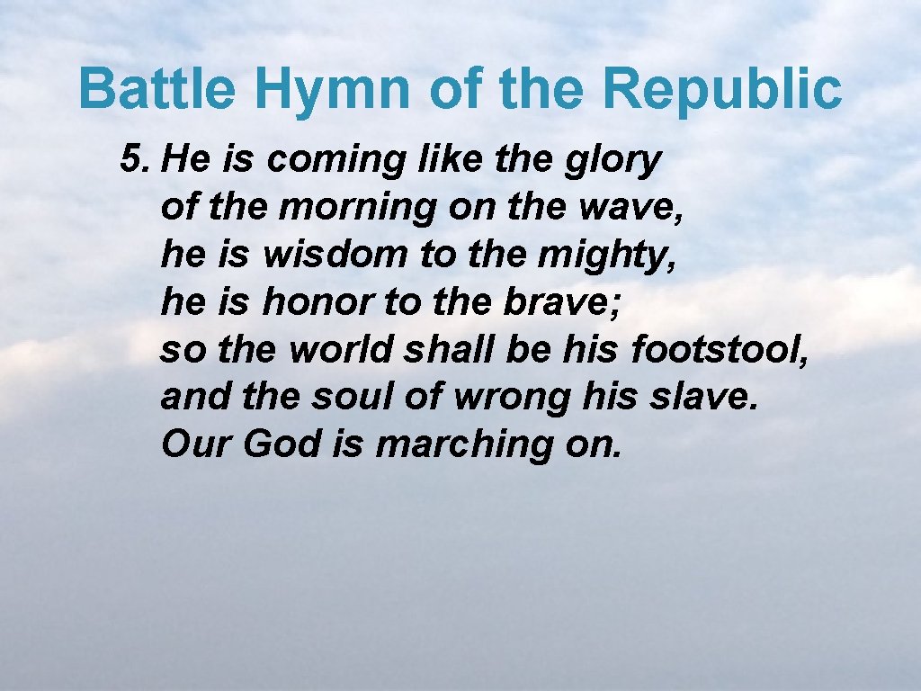 Battle Hymn of the Republic 5. He is coming like the glory of the