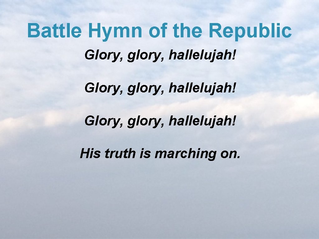 Battle Hymn of the Republic Glory, glory, hallelujah! His truth is marching on. 