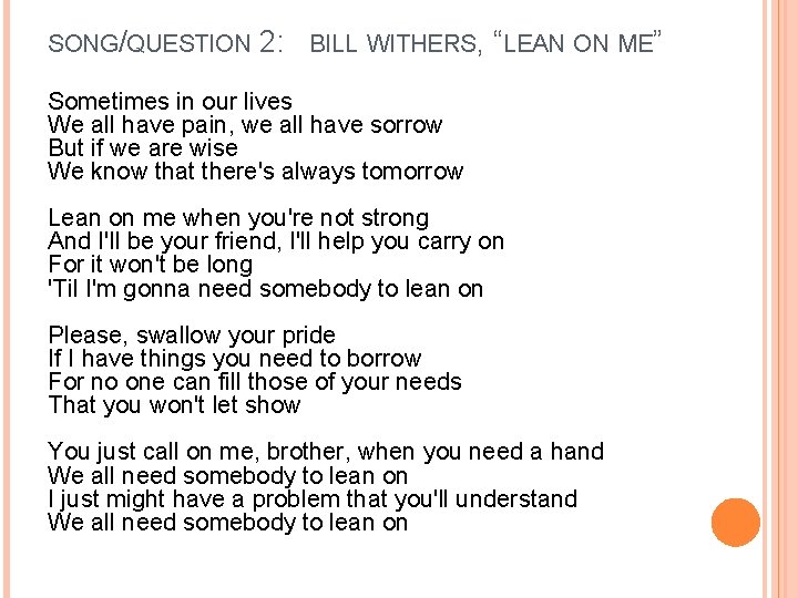 SONG/QUESTION 2: BILL WITHERS, “LEAN ON ME” Sometimes in our lives We all have