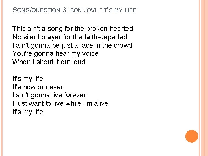 SONG/QUESTION 3: BON JOVI, “IT’S MY LIFE” This ain't a song for the broken-hearted