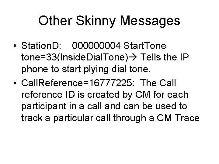 Other Skinny Messages • Station. D: 00004 Start. Tone tone=33(Inside. Dial. Tone) Tells the
