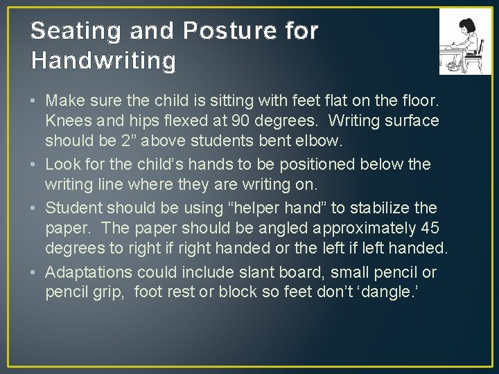 Seating and Posture for Handwriting • Make sure the child is sitting with feet