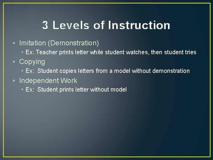 3 Levels of Instruction • Imitation (Demonstration) • Ex: Teacher prints letter while student