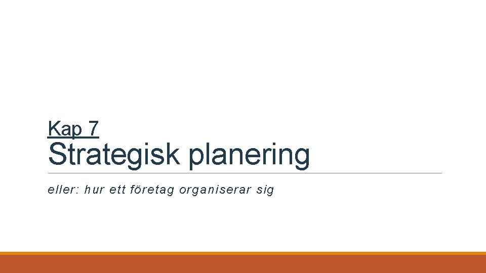 Kap 7 Strategisk planering eller: hur ett företag organiserar sig 