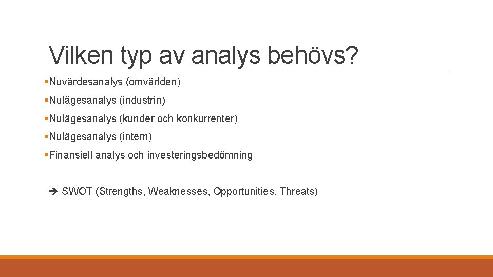 Vilken typ av analys behövs? §Nuvärdesanalys (omvärlden) §Nulägesanalys (industrin) §Nulägesanalys (kunder och konkurrenter) §Nulägesanalys