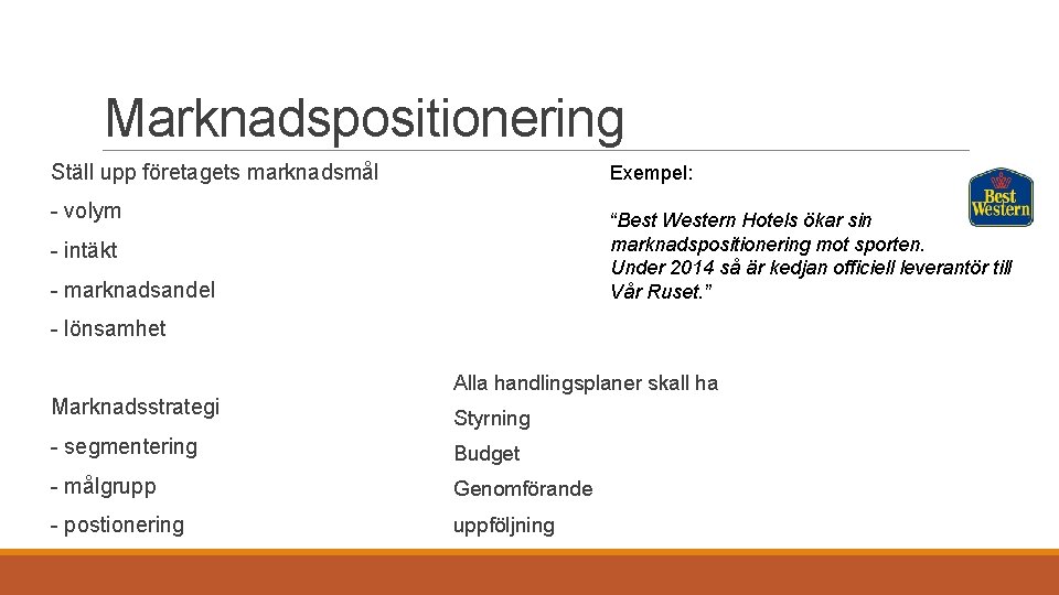 Marknadspositionering Ställ upp företagets marknadsmål Exempel: - volym “Best Western Hotels ökar sin marknadspositionering