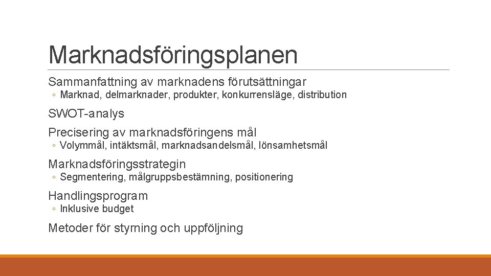 Marknadsföringsplanen Sammanfattning av marknadens förutsättningar ◦ Marknad, delmarknader, produkter, konkurrensläge, distribution SWOT-analys Precisering av