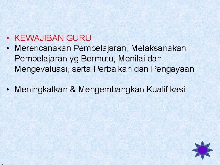  • KEWAJIBAN GURU • Merencanakan Pembelajaran, Melaksanakan Pembelajaran yg Bermutu, Menilai dan Mengevaluasi,