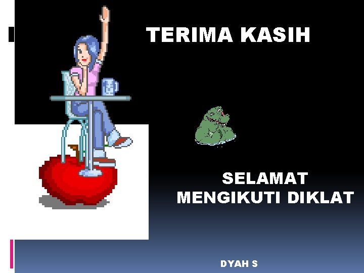 TERIMA KASIH SELAMAT MENGIKUTI DIKLAT DYAH S 