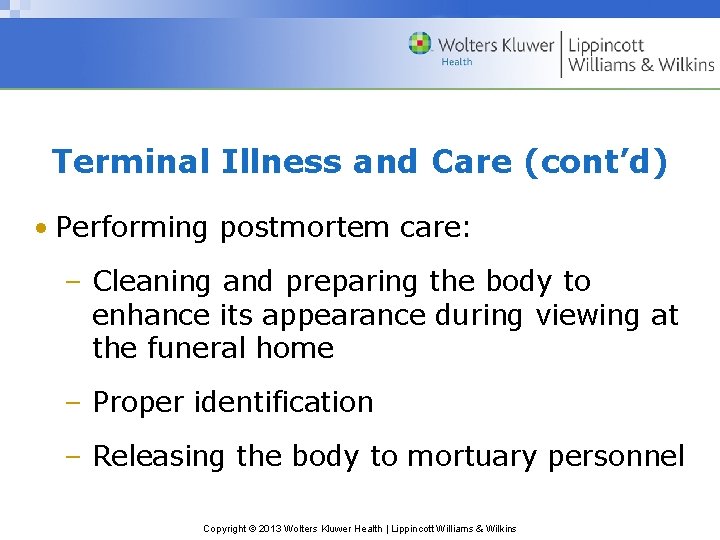 Terminal Illness and Care (cont’d) • Performing postmortem care: – Cleaning and preparing the