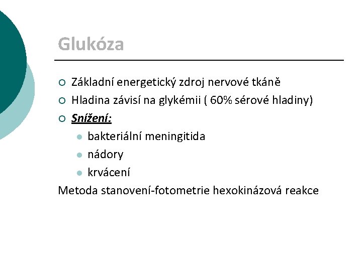 Glukóza Základní energetický zdroj nervové tkáně ¡ Hladina závisí na glykémii ( 60% sérové