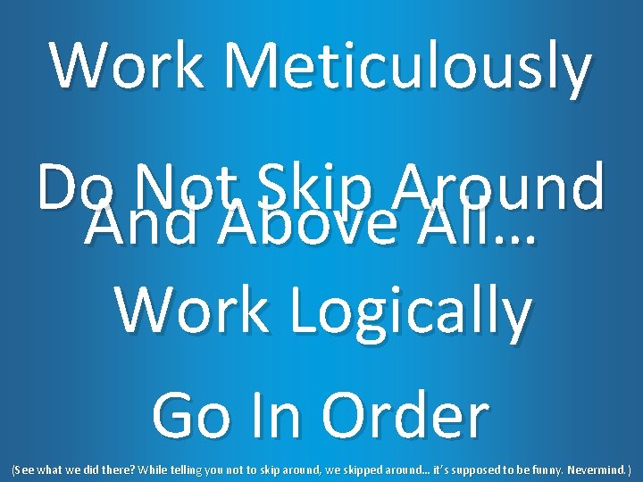 Work Meticulously Do. And Not. Above Skip Around All… Work Logically Go In Order