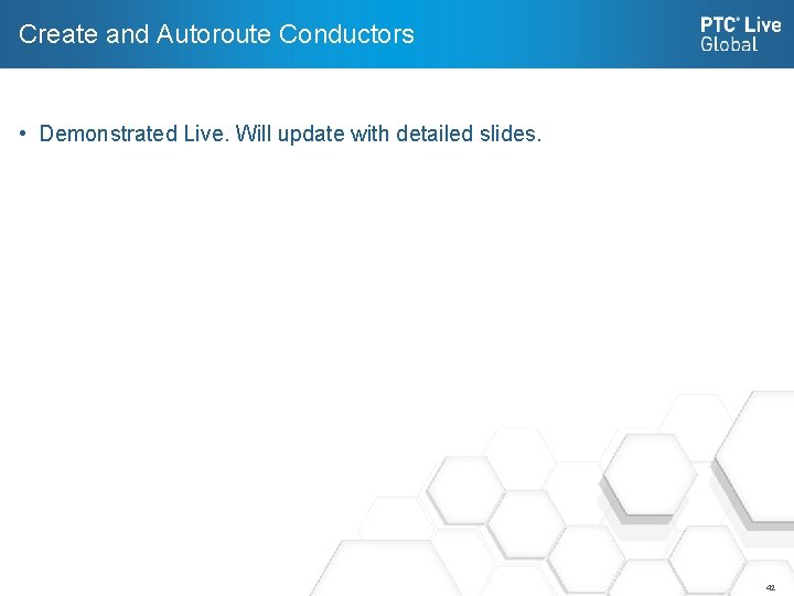Create and Autoroute Conductors • Demonstrated Live. Will update with detailed slides. 42 