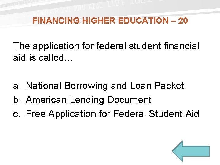 FINANCING HIGHER EDUCATION – 20 The application for federal student financial aid is called… FINANCING HIGHER EDUCATION – 20 The application for federal student financial aid is called…