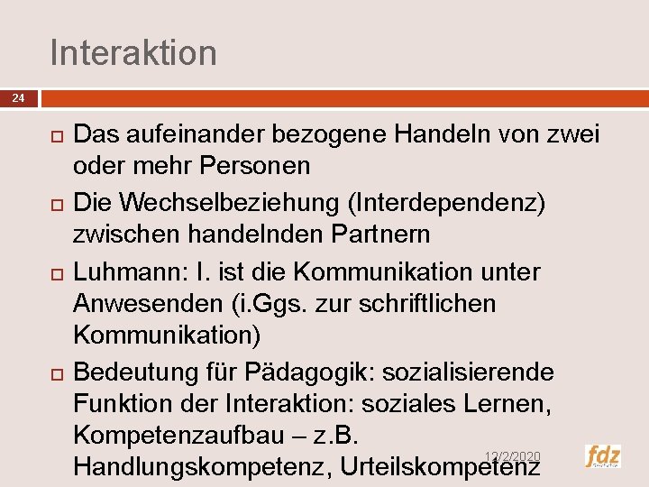 Interaktion 24 Das aufeinander bezogene Handeln von zwei oder mehr Personen Die Wechselbeziehung (Interdependenz)