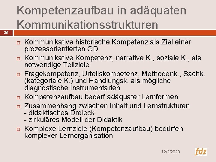 36 Kompetenzaufbau in adäquaten Kommunikationsstrukturen Kommunikative historische Kompetenz als Ziel einer prozessorientierten GD Kommunikative